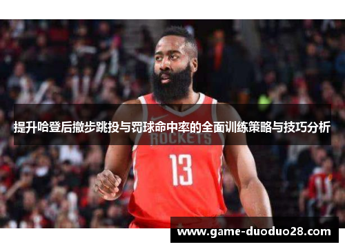 提升哈登后撤步跳投与罚球命中率的全面训练策略与技巧分析