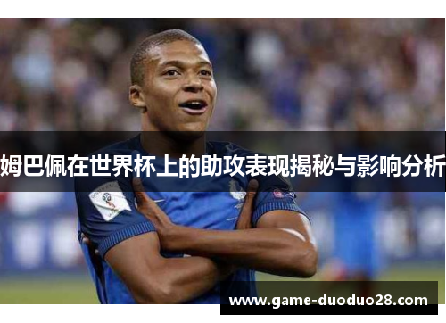 姆巴佩在世界杯上的助攻表现揭秘与影响分析