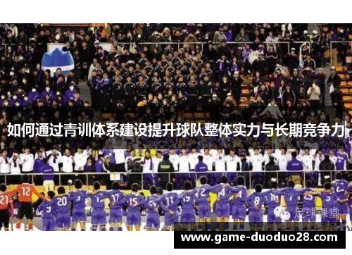 如何通过青训体系建设提升球队整体实力与长期竞争力