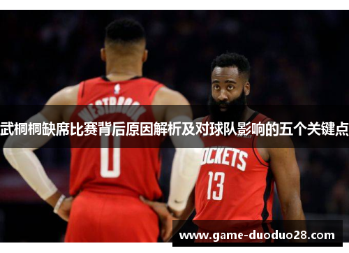 武桐桐缺席比赛背后原因解析及对球队影响的五个关键点